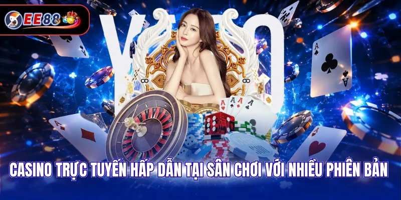Casino trực tuyến hấp dẫn tại sân chơi với nhiều phiên bản