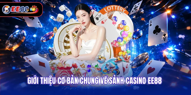 Giới thiệu cơ bản chung về sảnh Casino EE88
