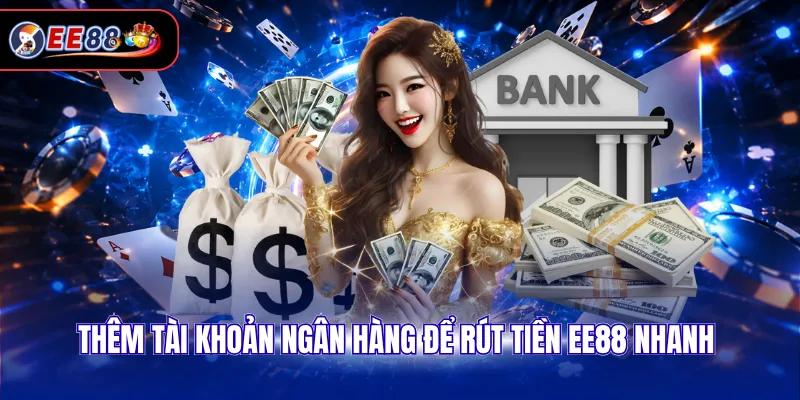 Thêm tài khoản ngân hàng để rút tiền EE88 nhanh